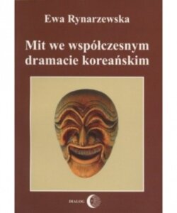 Ewa Rynarzewska, Mit we współczesnym dramacie koreańskim, Wydawnictwo Akademickie Dialog, Warszawa 2003